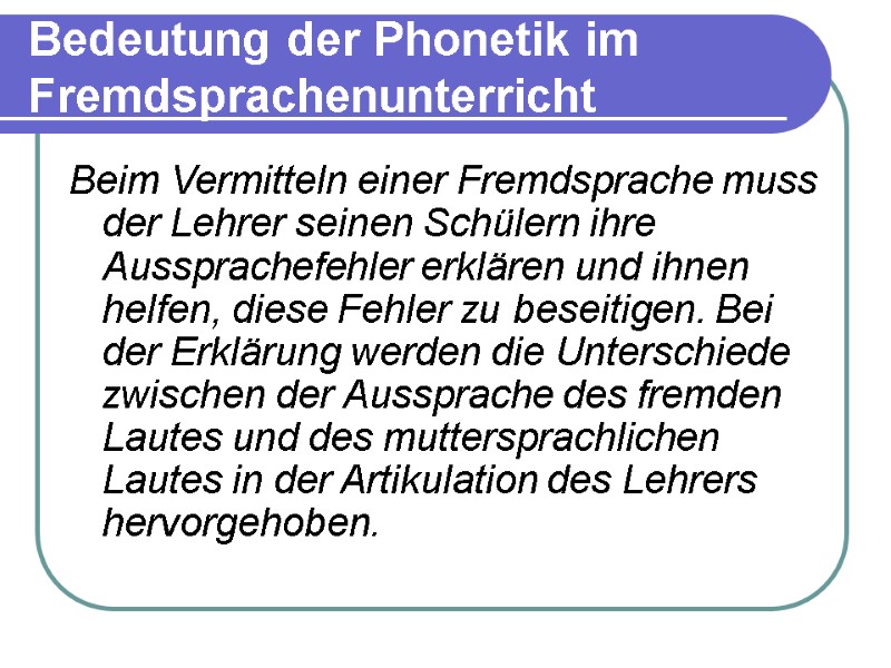 Bedeutung der Phonetik im Fremdsprachenunterricht  Beim Vermitteln einer Fremdsprache muss der Lehrer seinen